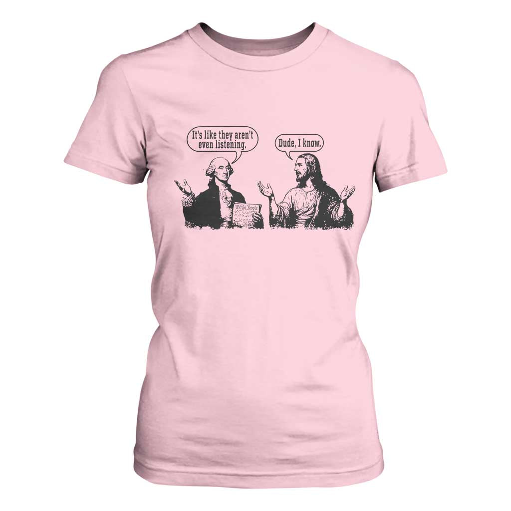 Funny George Washington and Jesus Conversation T Shirt For Women Dude I Know Founding Values and Faith Political Commentary TS02 Light Pink Print Your Wear