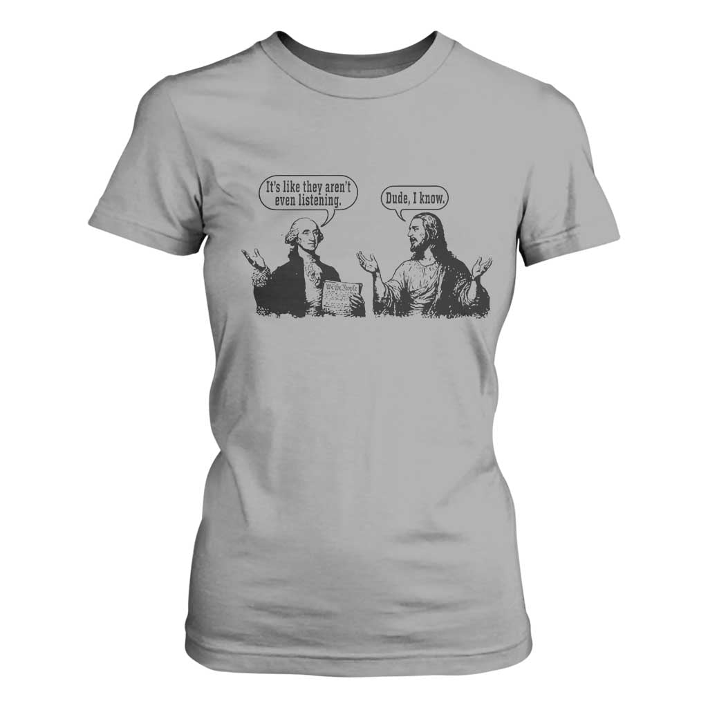 Funny George Washington and Jesus Conversation T Shirt For Women Dude I Know Founding Values and Faith Political Commentary TS02 Sport Gray Print Your Wear