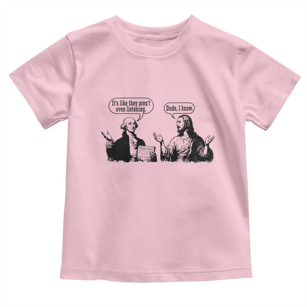 Funny George Washington and Jesus Conversation Toddler T Shirt Dude I Know Founding Values and Faith Political Commentary TS02 Light Pink Print Your Wear