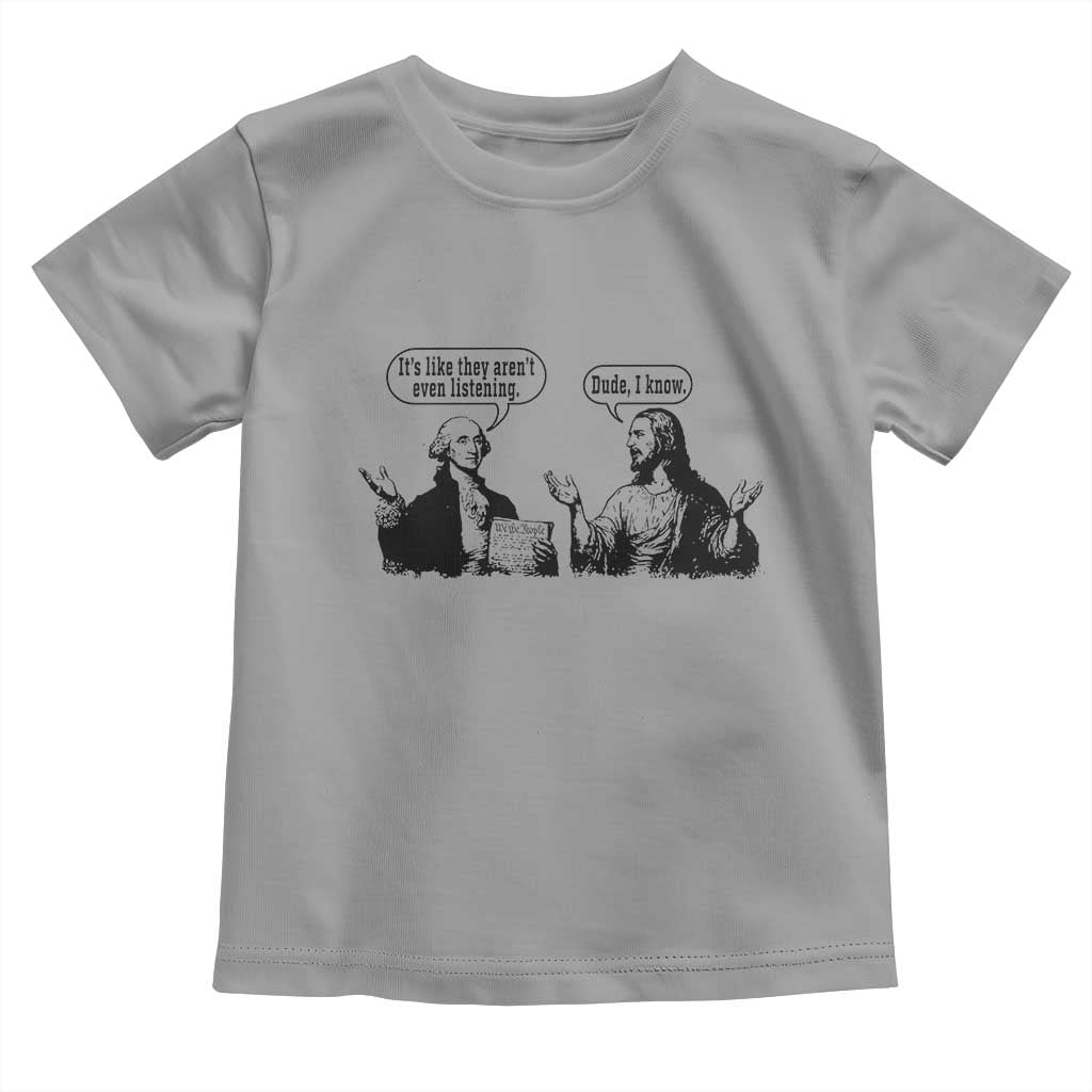 Funny George Washington and Jesus Conversation Toddler T Shirt Dude I Know Founding Values and Faith Political Commentary TS02 Sport Gray Print Your Wear