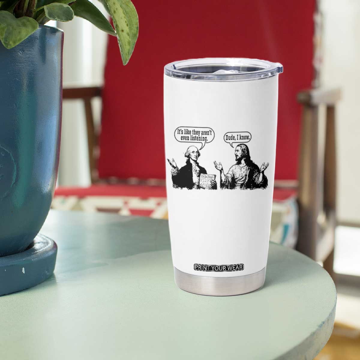 Funny George Washington and Jesus Conversation Tumbler Cup Dude I Know Founding Values and Faith Political Commentary TS02 Print Your Wear