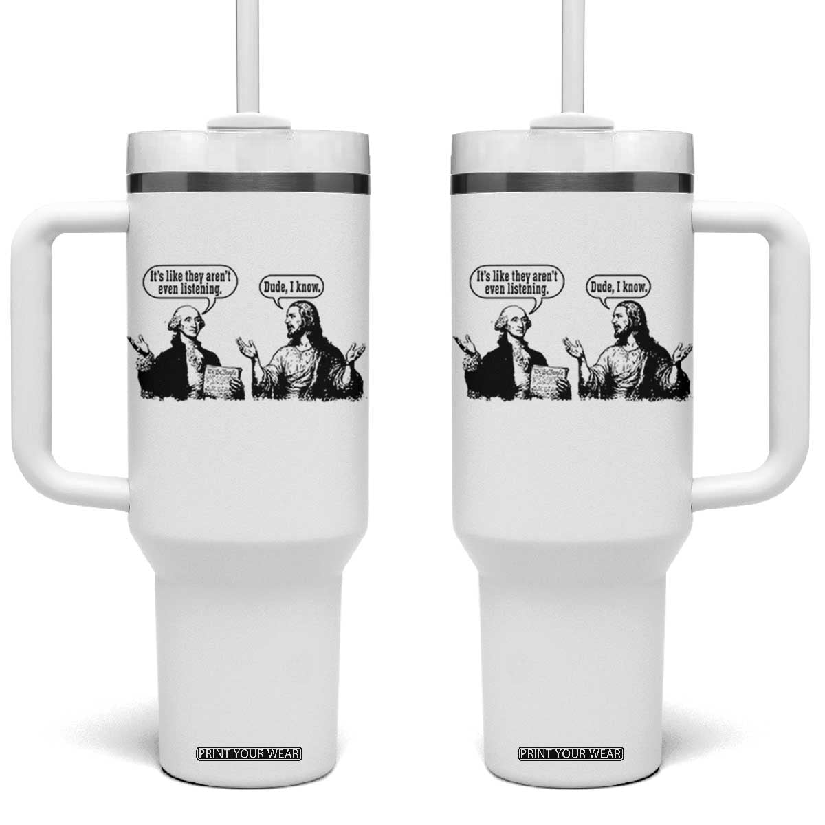 Funny George Washington and Jesus Conversation Tumbler With Handle Dude I Know Founding Values and Faith Political Commentary TS02 One Size: 40 oz White Print Your Wear