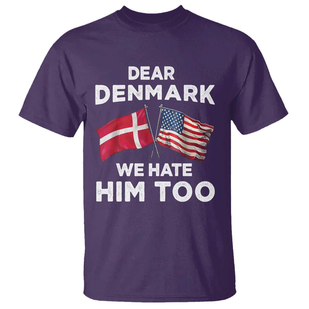 Dear Denmark We Hate Him Too T Shirt - Funny Political Satire US and Danish Flags Tee TS02 Purple Print Your Wear