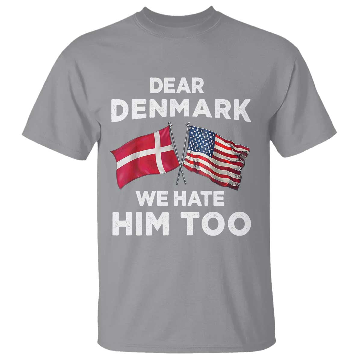 Dear Denmark We Hate Him Too T Shirt - Funny Political Satire US and Danish Flags Tee TS02 Sport Gray Print Your Wear