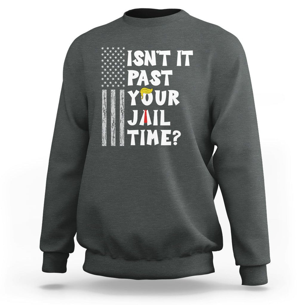 Funny Isn't It Past Your Jail Time Sweatshirt American Flag Sarcastic Saying TS02 Dark Heather Printyourwear