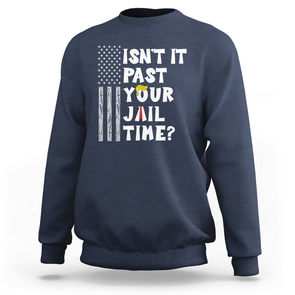 Funny Isn't It Past Your Jail Time Sweatshirt American Flag Sarcastic Saying TS02 Navy Printyourwear