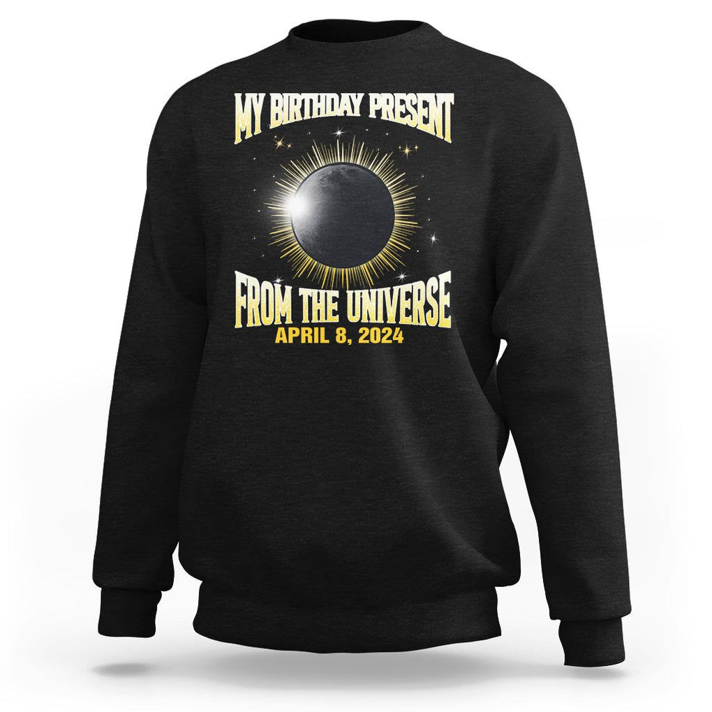 Total Solar Eclipse Sweatshirt My Birthday Present From The Universe April 8 2024 TS02 Black Printyourwear