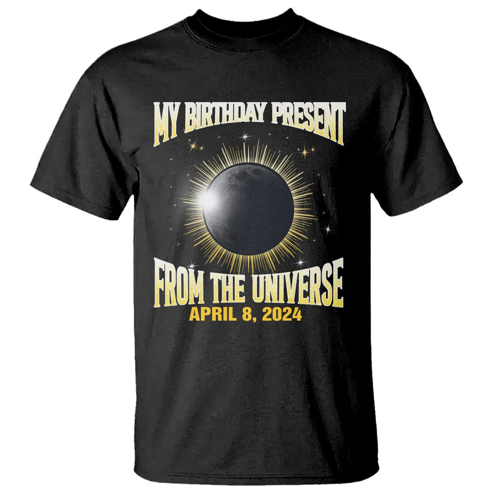 Total Solar Eclipse T Shirt My Birthday Present From The Universe April 8 2024 TS02 Black Printyourwear
