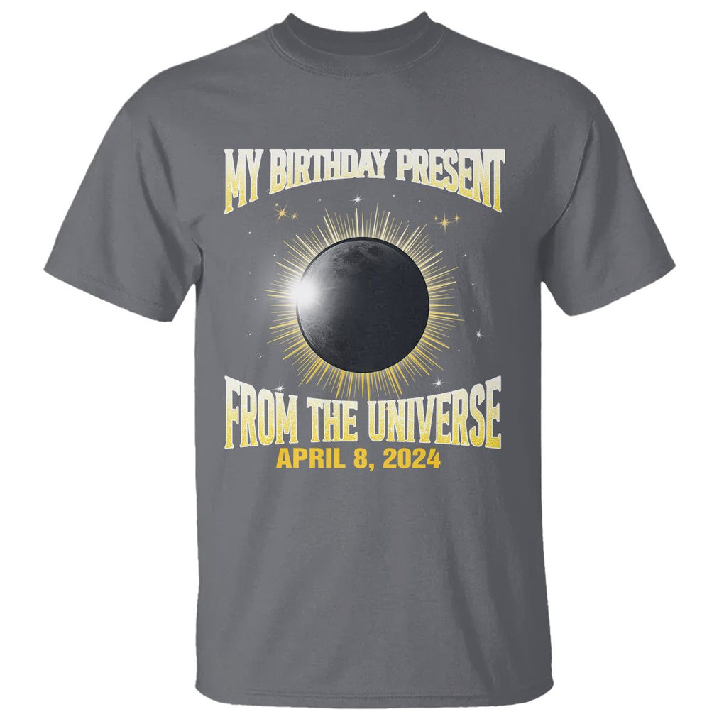 Total Solar Eclipse T Shirt My Birthday Present From The Universe April 8 2024 TS02 Charcoal Printyourwear