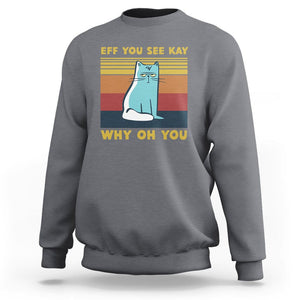 Sarcastic Cat Sweatshirt Eff You See Kay Why Oh You TS02 Charcoal Printyourwear