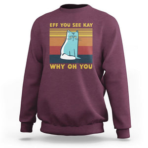 Sarcastic Cat Sweatshirt Eff You See Kay Why Oh You TS02 Maroon Printyourwear