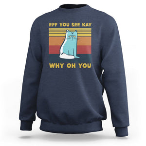 Sarcastic Cat Sweatshirt Eff You See Kay Why Oh You TS02 Navy Printyourwear