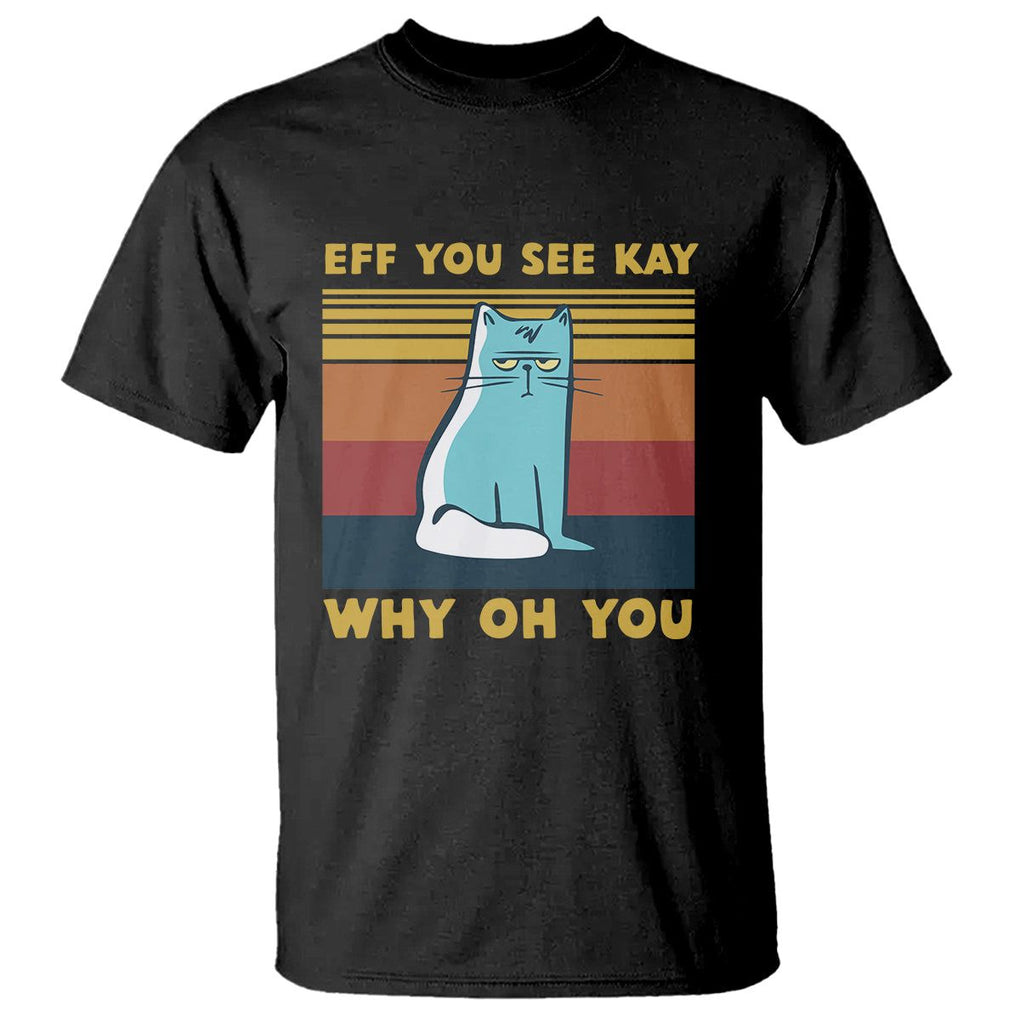 Sarcastic Cat T Shirt Eff You See Kay Why Oh You TS02 Black Printyourwear