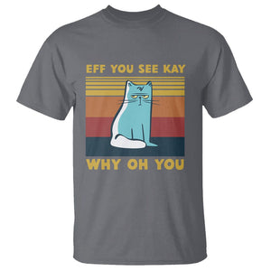 Sarcastic Cat T Shirt Eff You See Kay Why Oh You TS02 Charcoal Printyourwear