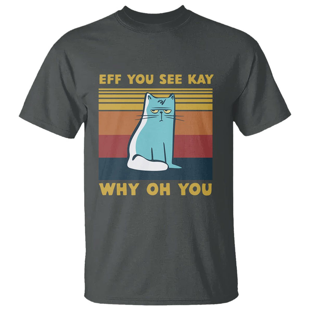 Sarcastic Cat T Shirt Eff You See Kay Why Oh You TS02 Dark Heather Printyourwear
