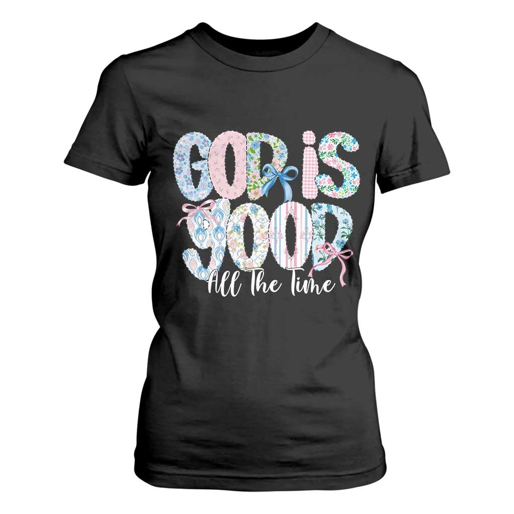 God Is Good All The Time Coquette Christian Faith T Shirt For Women Floral Patchwork Aesthetic Bow Cute Religious Gift TS02 Black Print Your Wear