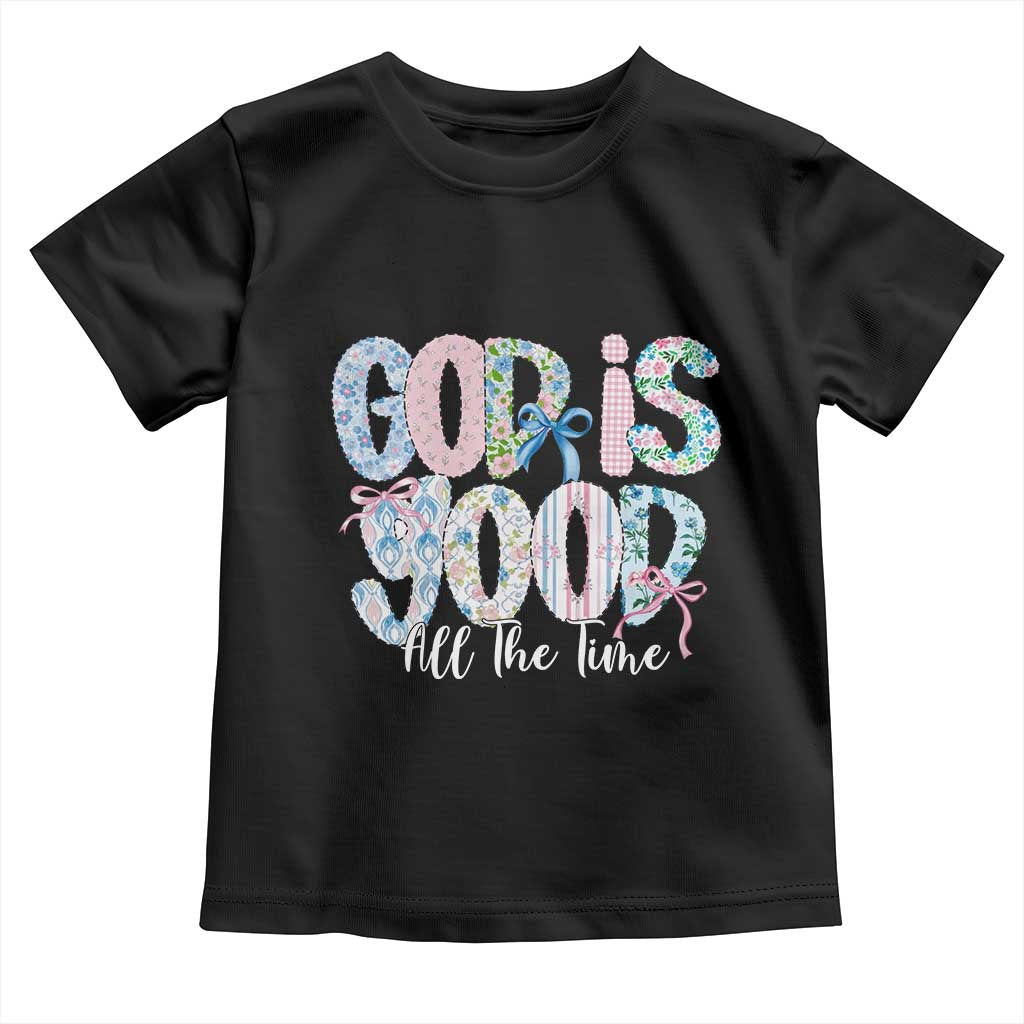 God Is Good All The Time Coquette Christian Faith Toddler T Shirt Floral Patchwork Aesthetic Bow Cute Religious Gift TS02 Black Print Your Wear