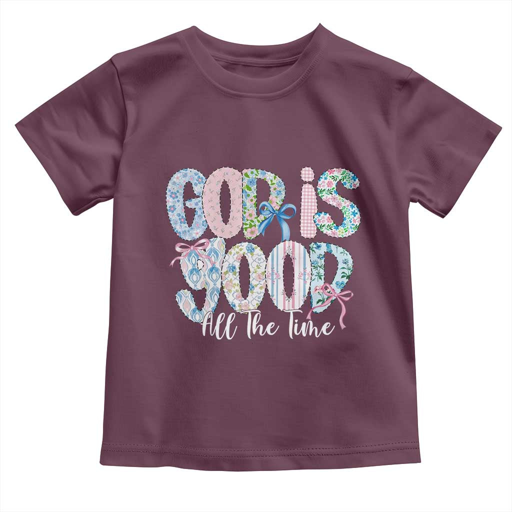 God Is Good All The Time Coquette Christian Faith Toddler T Shirt Floral Patchwork Aesthetic Bow Cute Religious Gift TS02 Maroon Print Your Wear