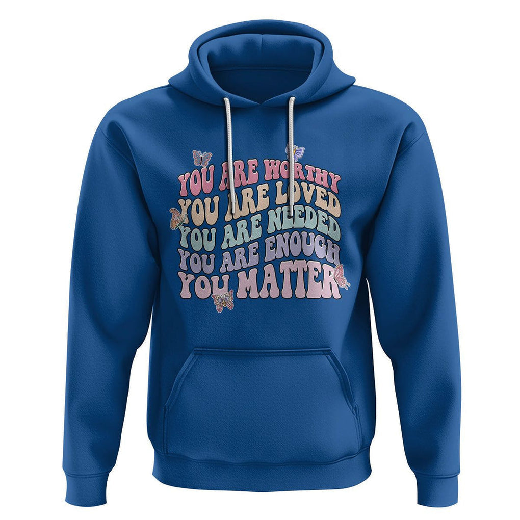 Mental Health Matters Hoodie You Are Worthy You Are Loved You Are Needed Enough You Matter Inspirational Motivational Mental Health Matters Groovy TS02 Royal Blue Printyourwear