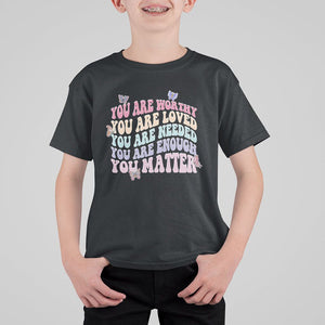 Mental Health Matters T Shirt For Kid You Are Worthy You Are Loved You Are Needed Enough You Matter Inspirational Motivational Mental Health Matters Groovy TS02 Black Printyourwear