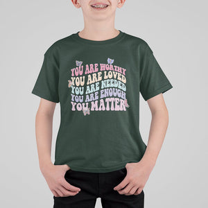 Mental Health Matters T Shirt For Kid You Are Worthy You Are Loved You Are Needed Enough You Matter Inspirational Motivational Mental Health Matters Groovy TS02 Dark Forest Green Printyourwear