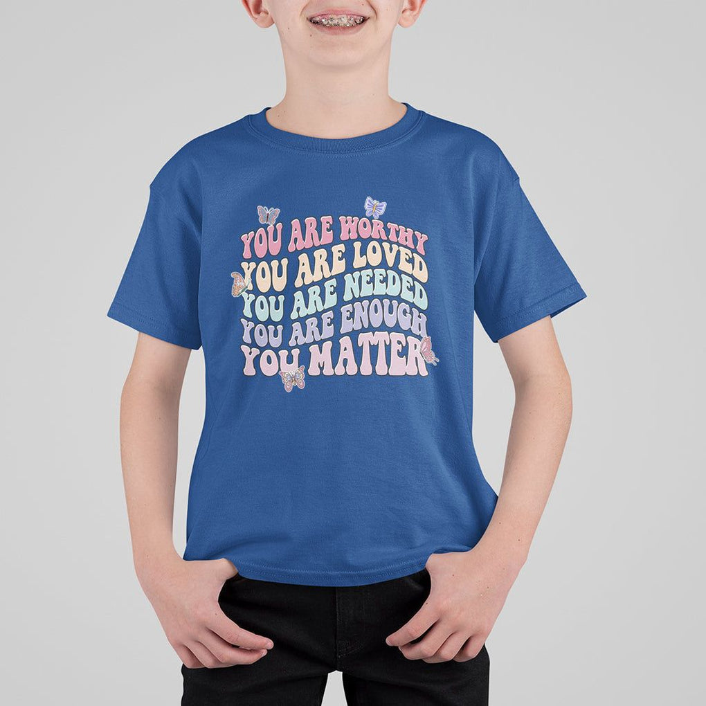 Mental Health Matters T Shirt For Kid You Are Worthy You Are Loved You Are Needed Enough You Matter Inspirational Motivational Mental Health Matters Groovy TS02 Royal Blue Printyourwear