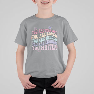 Mental Health Matters T Shirt For Kid You Are Worthy You Are Loved You Are Needed Enough You Matter Inspirational Motivational Mental Health Matters Groovy TS02 Sport Gray Printyourwear