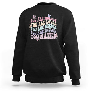 Mental Health Matters Sweatshirt You Are Worthy You Are Loved You Are Needed Enough You Matter Inspirational Motivational Mental Health Matters Groovy TS02 Black Printyourwear