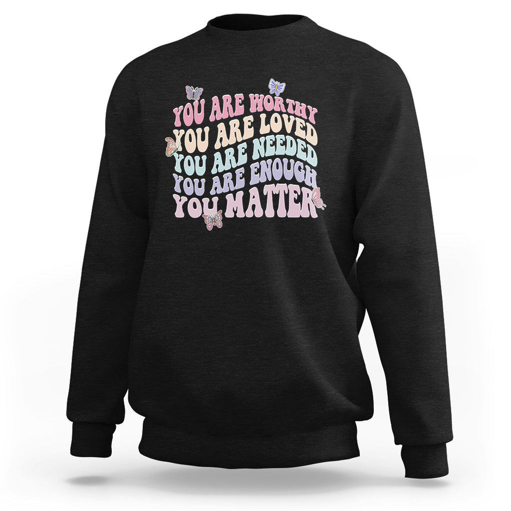 Mental Health Matters Sweatshirt You Are Worthy You Are Loved You Are Needed Enough You Matter Inspirational Motivational Mental Health Matters Groovy TS02 Black Printyourwear