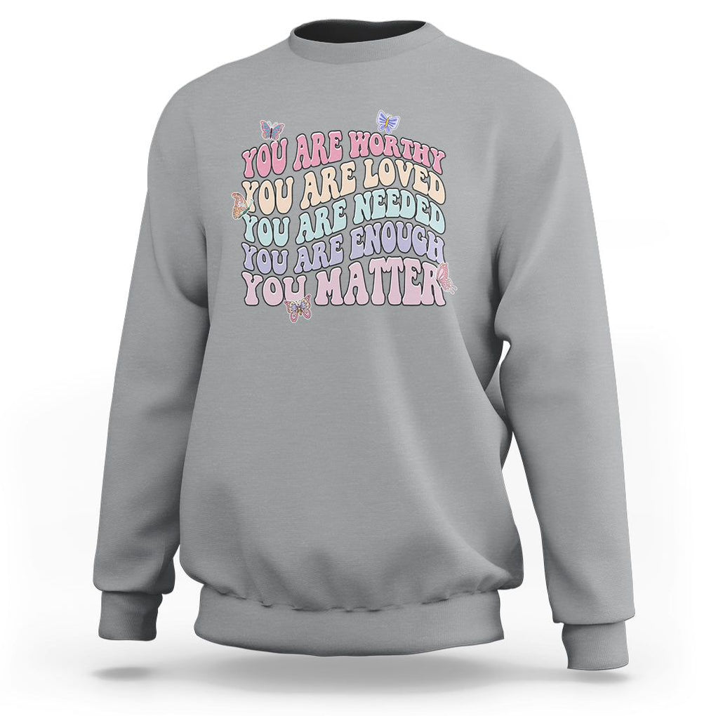 Mental Health Matters Sweatshirt You Are Worthy You Are Loved You Are Needed Enough You Matter Inspirational Motivational Mental Health Matters Groovy TS02 Sport Gray Printyourwear