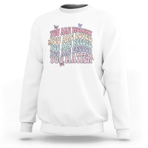 Mental Health Matters Sweatshirt You Are Worthy You Are Loved You Are Needed Enough You Matter Inspirational Motivational Mental Health Matters Groovy TS02 White Printyourwear