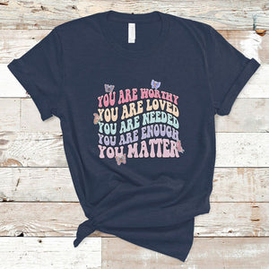 Mental Health Matters T Shirt You Are Worthy You Are Loved You Are Needed Enough You Matter Inspirational Motivational Mental Health Matters Groovy TS02 Navy Printyourwear
