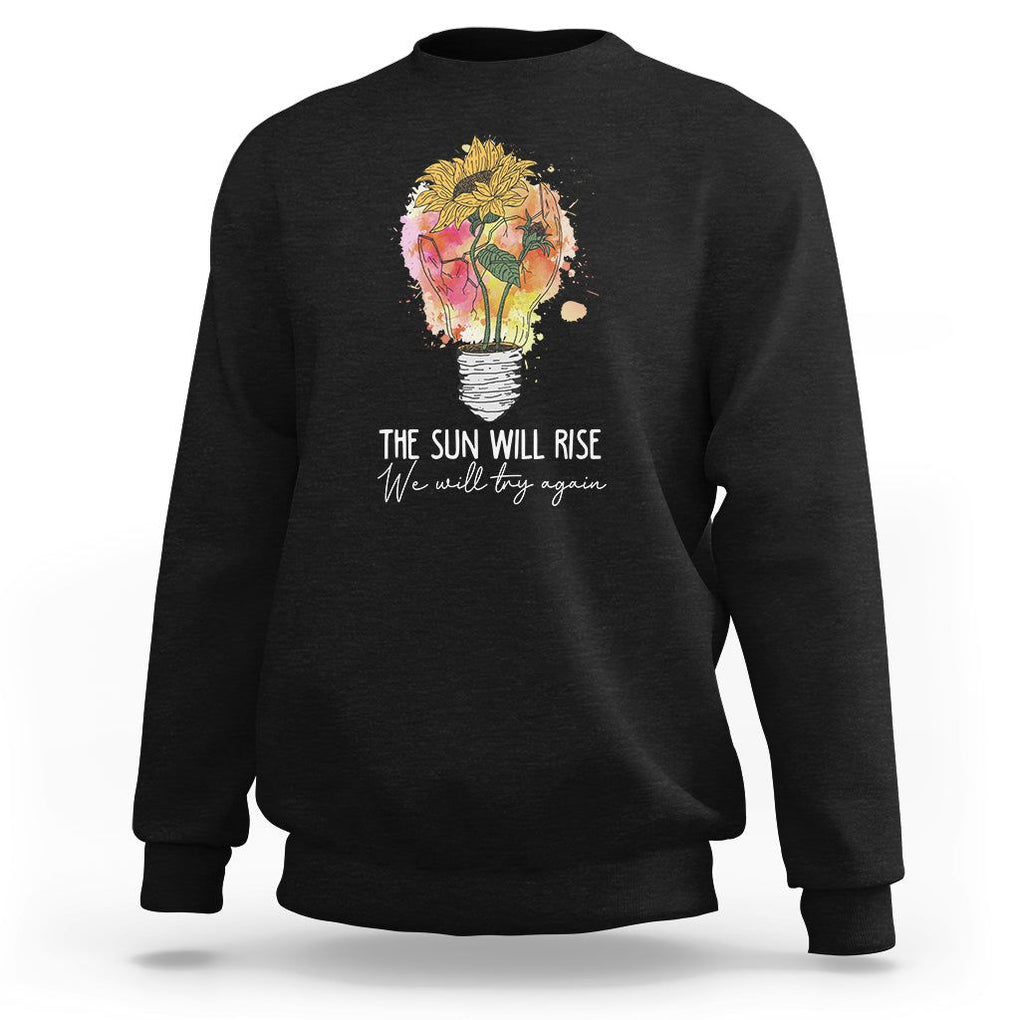 Mental Health Matters Sweatshirt The Sun Will Rise We Will Try Again Mental Health Support TS02 Black Printyourwear
