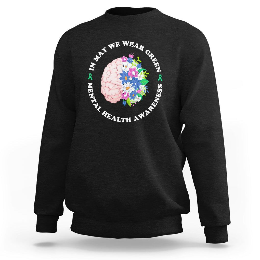 Mental Health Matters Sweatshirt Mental Health Matters In May We Wear Green Mental Health Awareness Floral Human Brain With Flowers TS02 Black Printyourwear