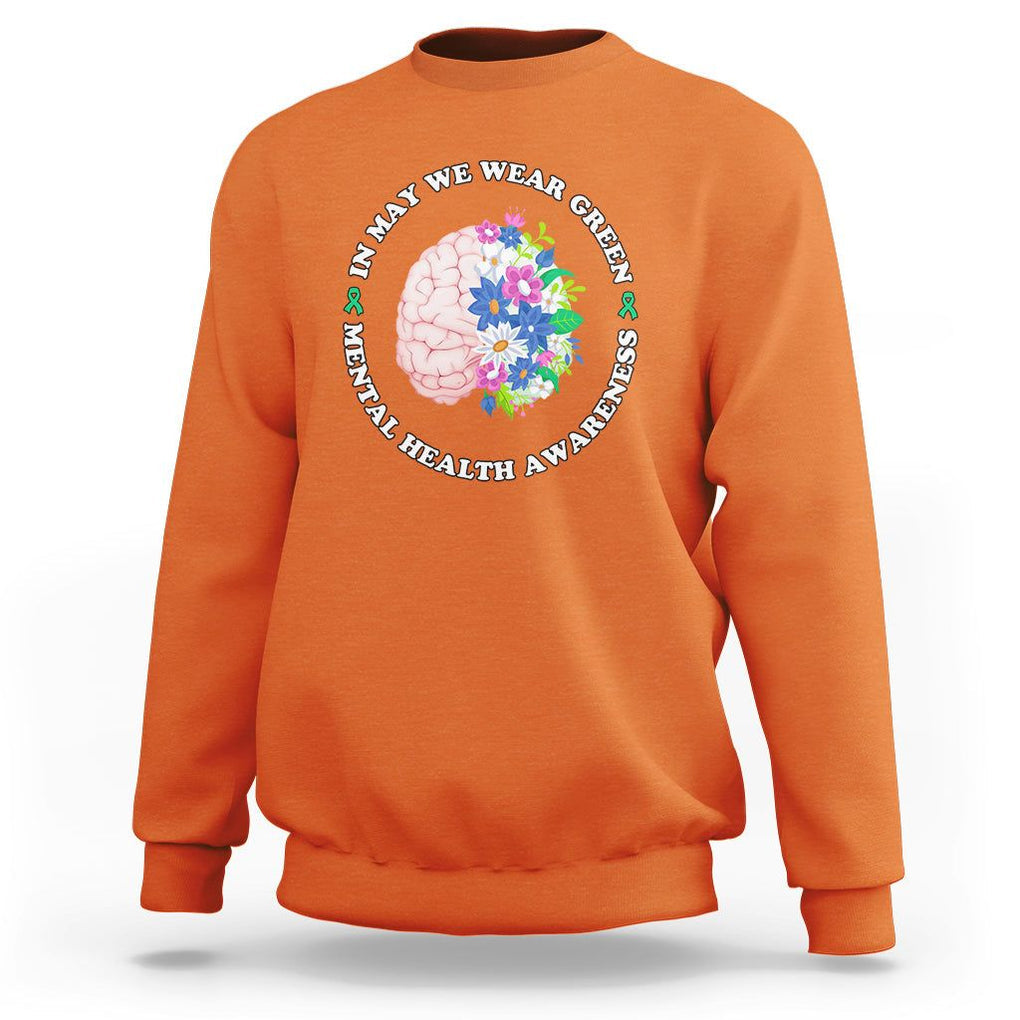 Mental Health Matters Sweatshirt Mental Health Matters In May We Wear Green Mental Health Awareness Floral Human Brain With Flowers TS02 Orange Printyourwear