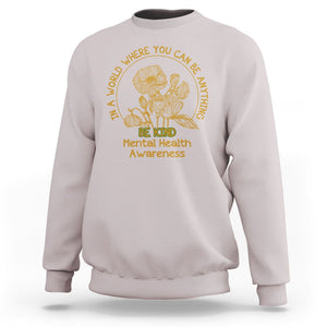 Mental Health Matters Sweatshirt Mental Health In A World Where You Can Be Anything Be Kind Motivational Flowers Cottagecore TS02 Ice Gray Printyourwear
