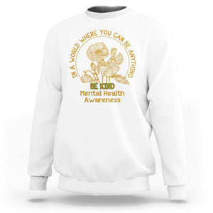 Mental Health Matters Sweatshirt Mental Health In A World Where You Can Be Anything Be Kind Motivational Flowers Cottagecore TS02 White Printyourwear