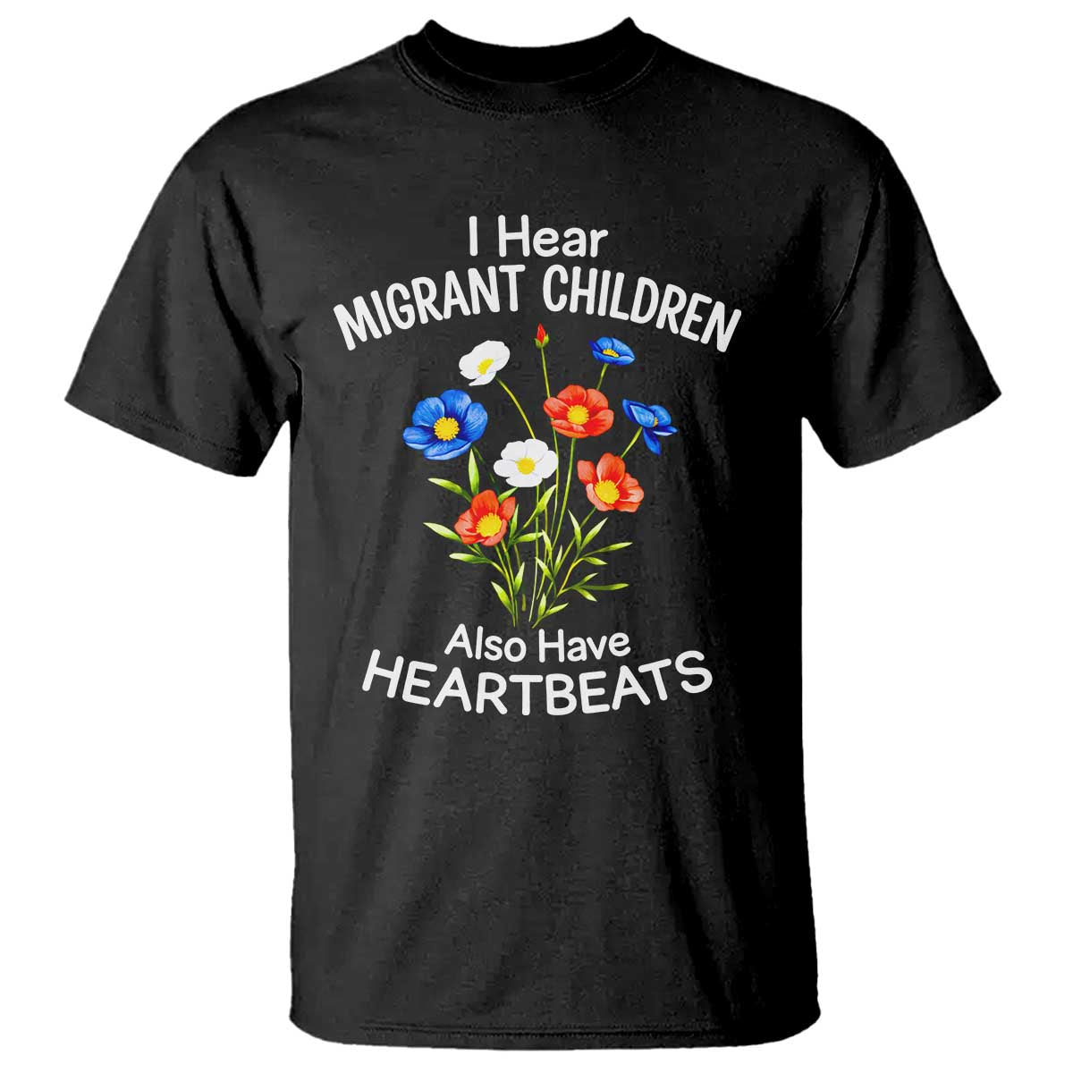 I Hear Migrant Children Also Have Heartbeats T Shirt Wildflower Floral Social Justice Human Rights TS02 Black Print Your Wear