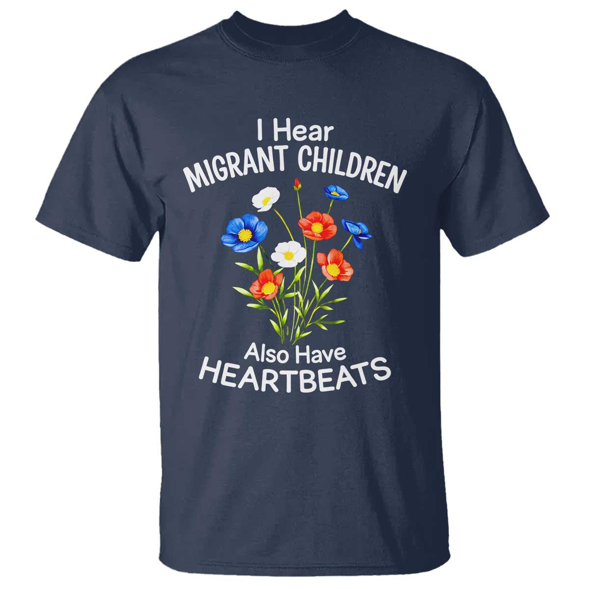 I Hear Migrant Children Also Have Heartbeats T Shirt Wildflower Floral Social Justice Human Rights TS02 Navy Print Your Wear