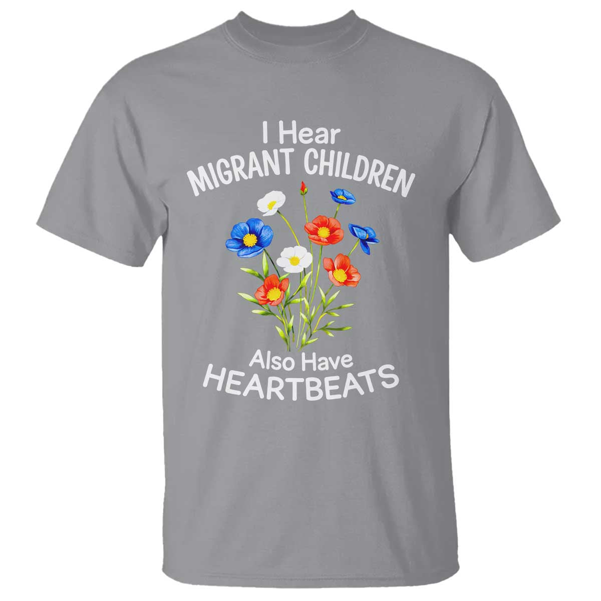 I Hear Migrant Children Also Have Heartbeats T Shirt Wildflower Floral Social Justice Human Rights TS02 Sport Gray Print Your Wear