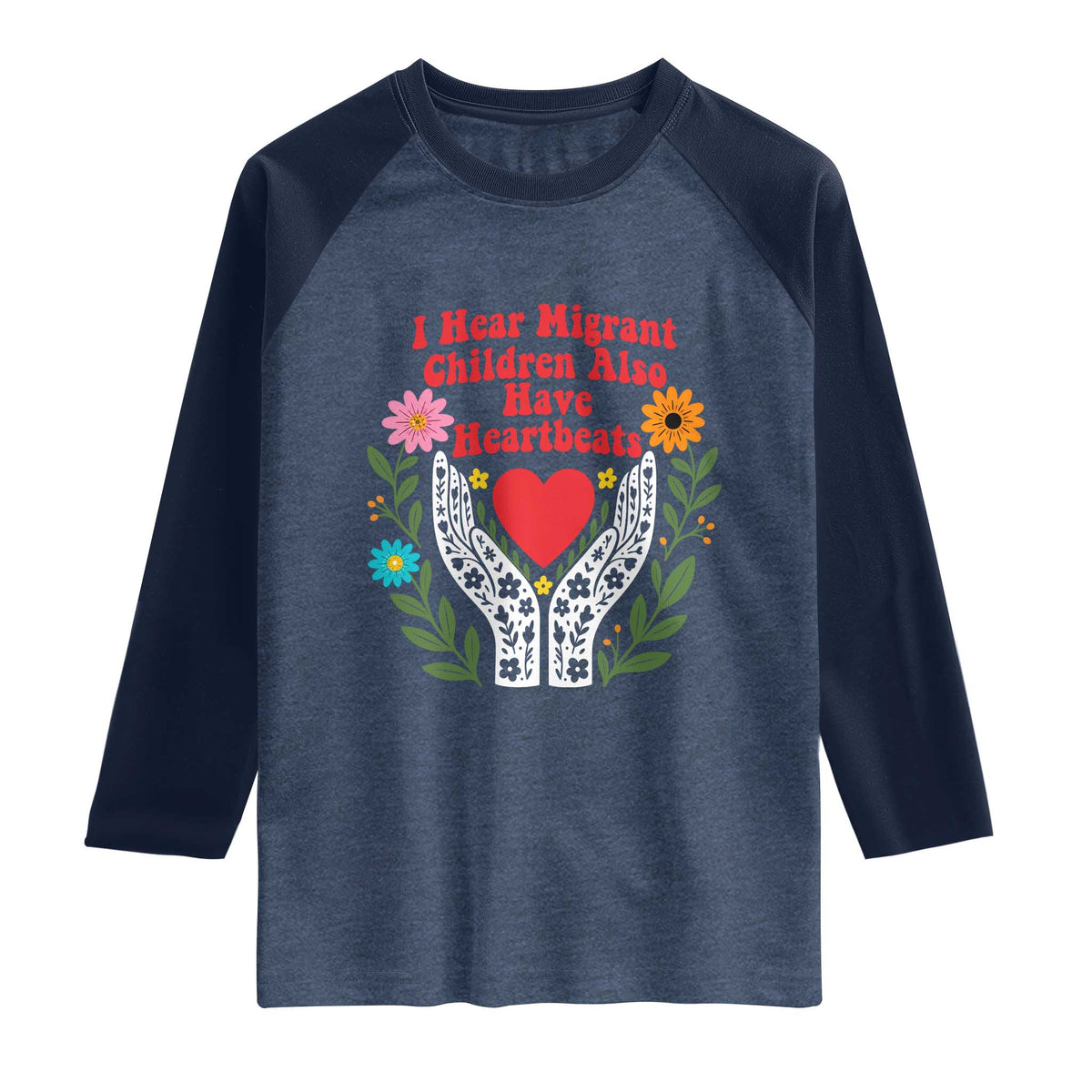I Hear Migrant Children Also Have Heartbeats Raglan Shirt Groovy Retro Floral Hands Heart Social Justice