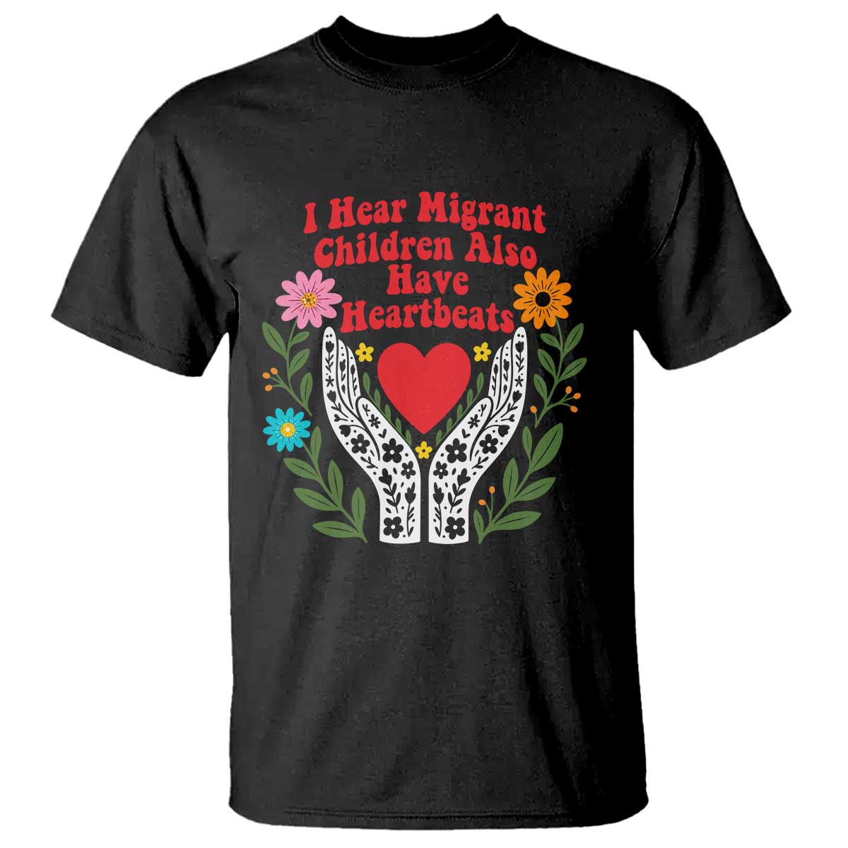 I Hear Migrant Children Also Have Heartbeats T Shirt Groovy Retro Floral Hands Heart Social Justice