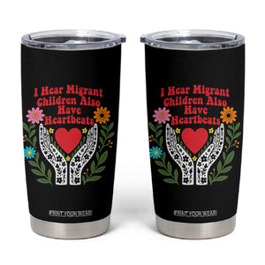 I Hear Migrant Children Also Have Heartbeats Tumbler Cup Groovy Retro Floral Hands Heart Social Justice