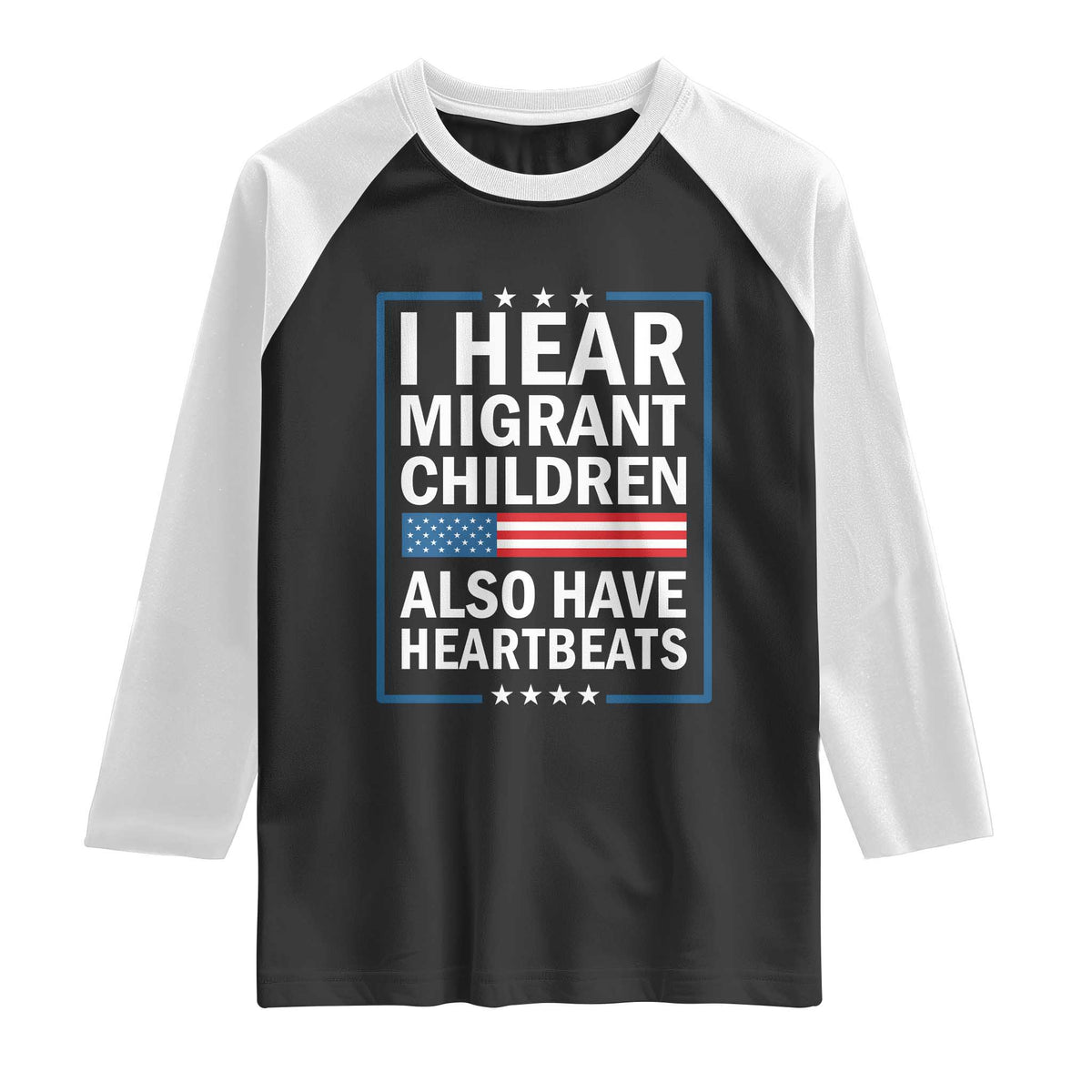 I Hear Migrant Children Also Have Heartbeats Raglan Shirt Patriotic American Flag Human Rights