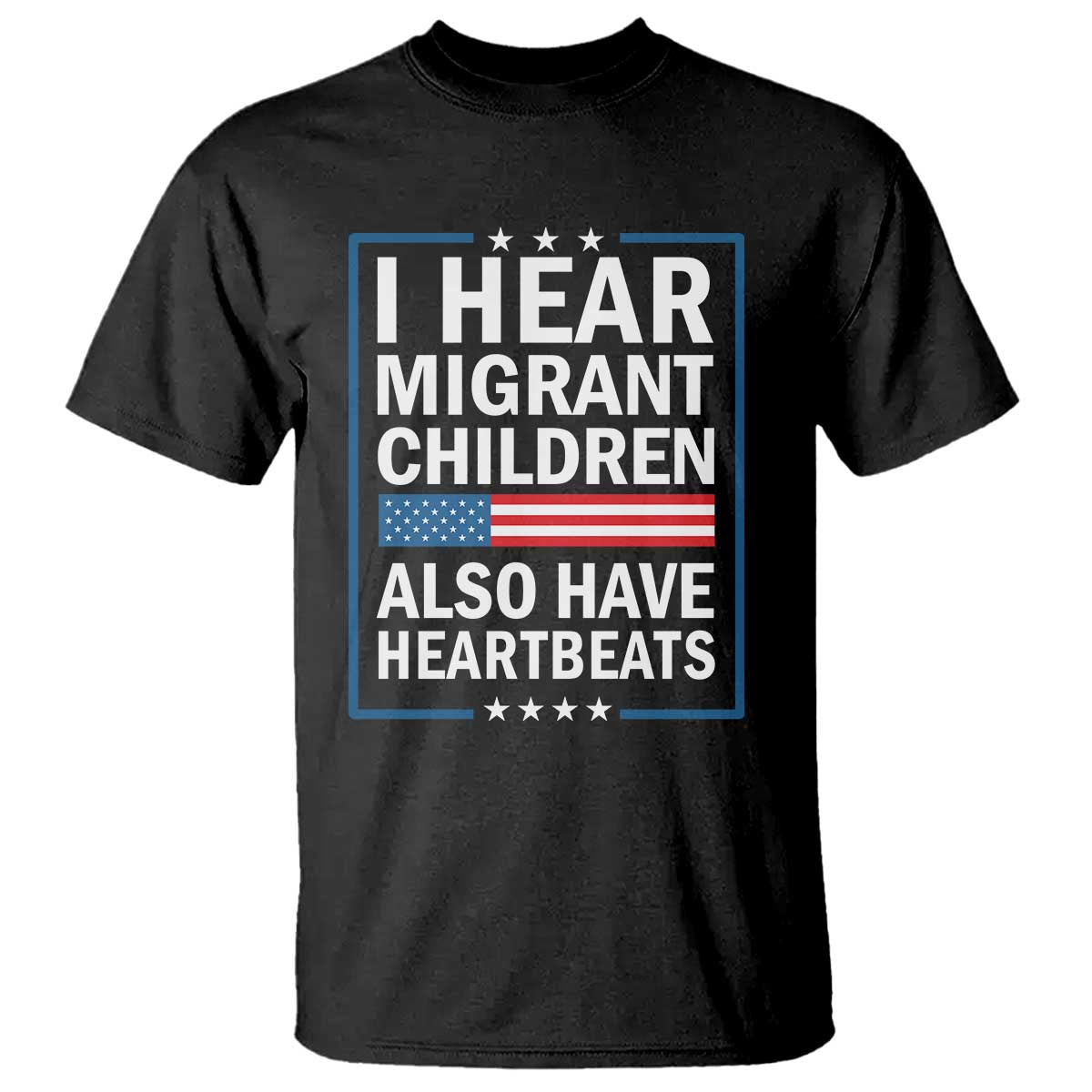 I Hear Migrant Children Also Have Heartbeats T Shirt Patriotic American Flag Human Rights