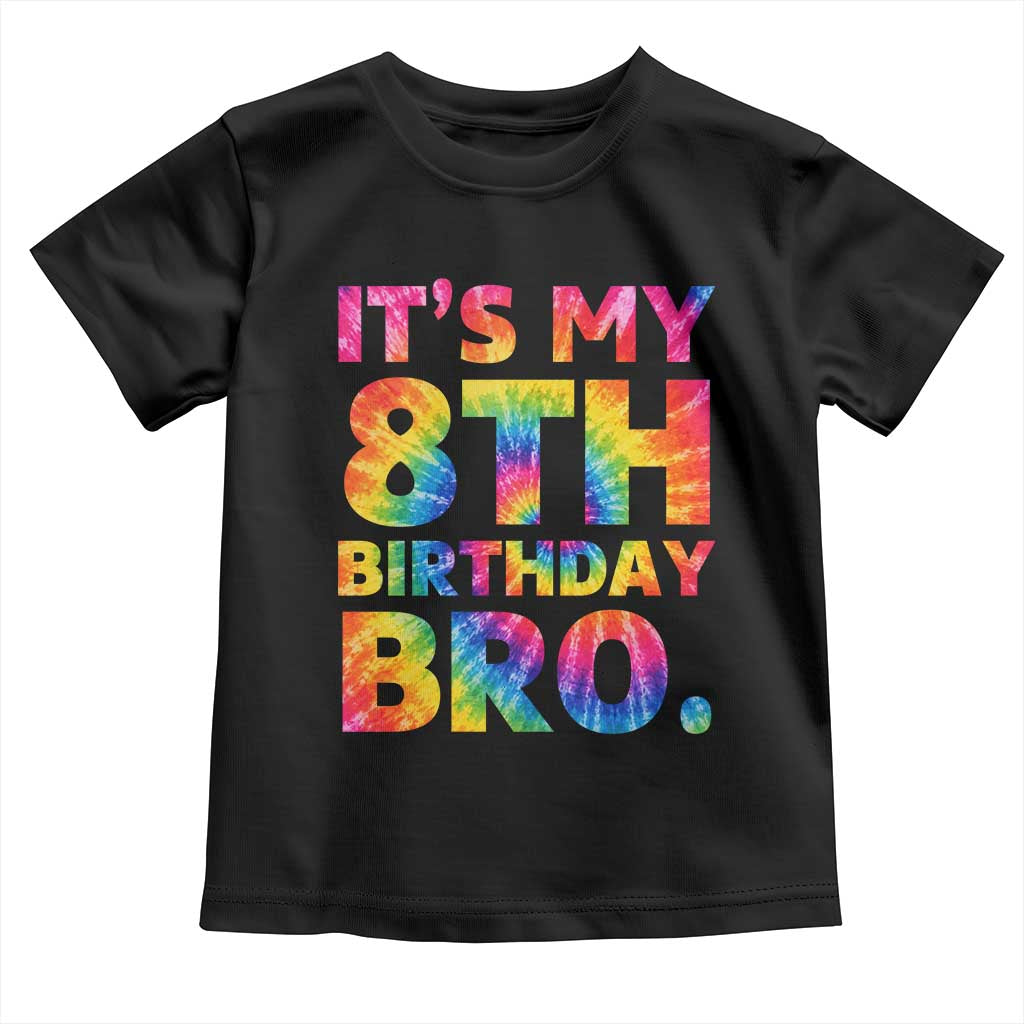 It is My 8th Birthday Bro Printed Tie Dye Graphic Toddler T Shirt 8 Years Old Bday Party Retro Hippie Rainbow TS02 Black Print Your Wear