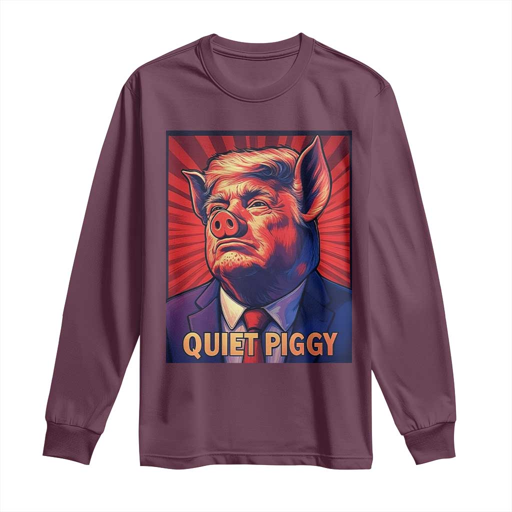 Quiet Piggy Sarcastic Trump Long Sleeve Shirt Funny Pig Political Satire TS02 Maroon Print Your Wear