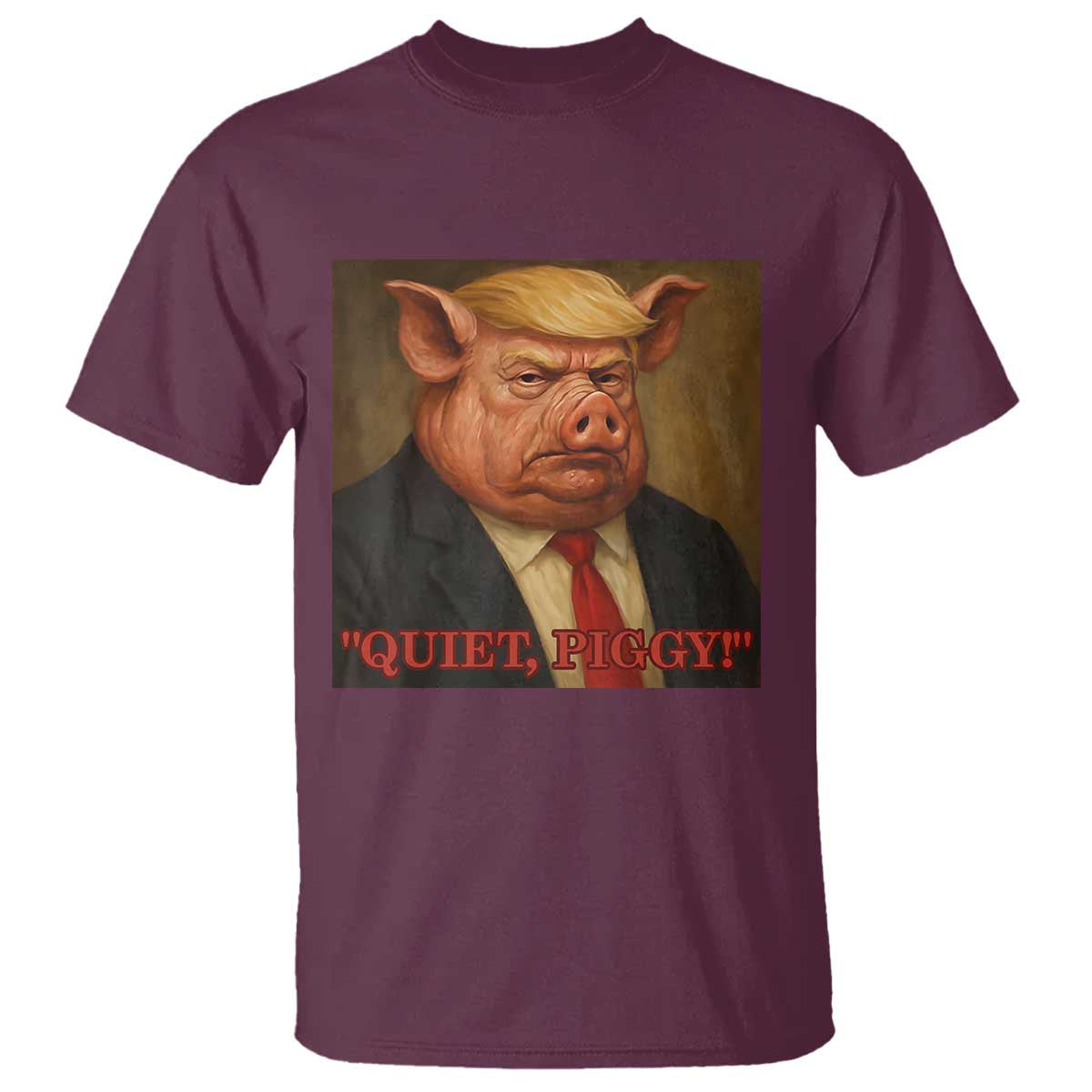 Quiet Piggy Surreal Pig Trump Meme T Shirt Political Satire Parody TS02 Maroon Print Your Wear
