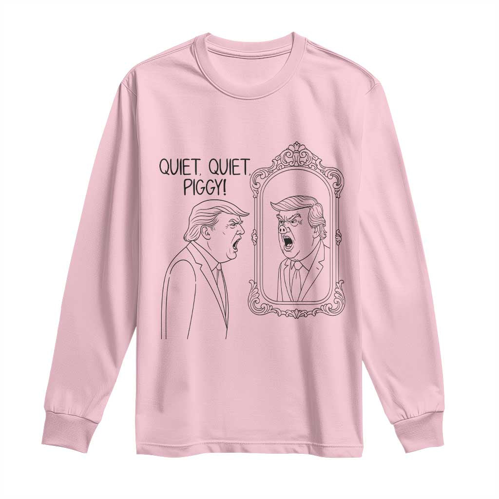 Quiet Quiet Piggy Trump Mirror Long Sleeve Shirt Sarcastic Pig Political Satire Parody TS02 Light Pink Print Your Wear