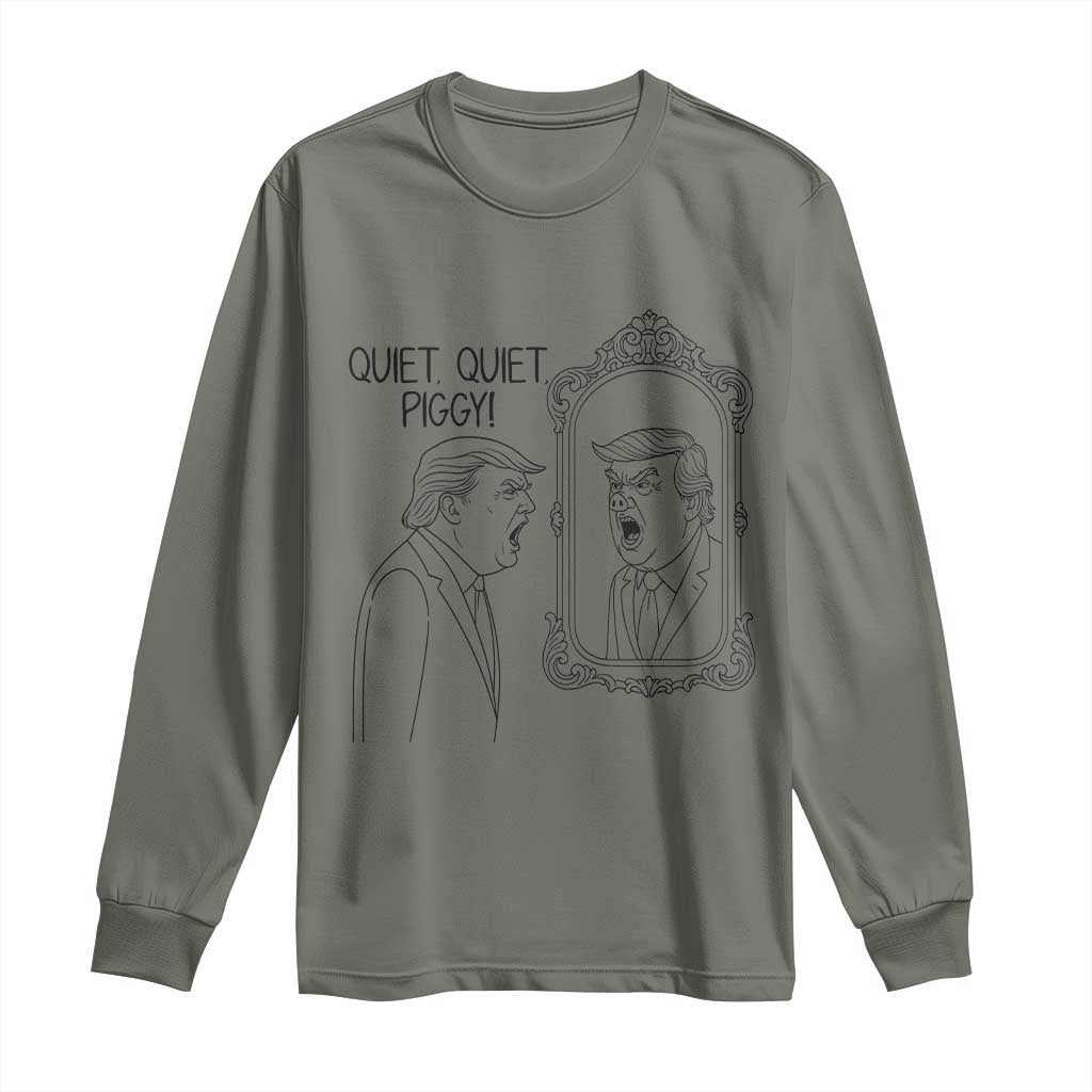 Quiet Quiet Piggy Trump Mirror Long Sleeve Shirt Sarcastic Pig Political Satire Parody TS02 Military Green Print Your Wear